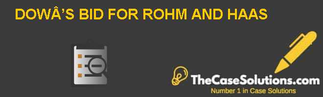 Dows Bid For Rohm And Haas Case Solution